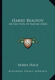Harry Beaufoy; or the Pupil of Nature (Maria Hack)