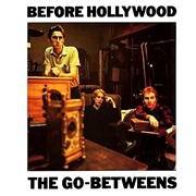 The Go-Betweens - Before Hollywood