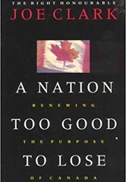 A Nation Too Good to Lose: Renewing the Purpose of Canada (Joe Clark)