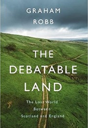 The Debatable Land: The Lost World Between Scotland and England (Graham Robb)