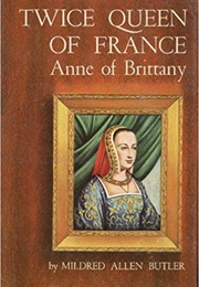 Twice Queen of France: Anne of Brittany (Mildred Allen Butler)