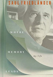 Where Memory Leads: My Life (Saul Friedländer)