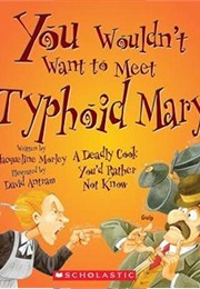 You Wouldn't Want to Meet Typhoid Mary! (Jacqueline Morley)