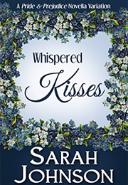 Whispered Kisses: A Pride &amp; Prejudice Novella Variation (Sarah Johnson)