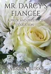 Mr. Darcy's Fiancée: A Pride and Prejudice Variation (Sabrina Burke)