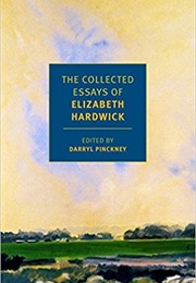 The Collected Essays of Elizabeth Hardwick (Elizabeth Hardwick)