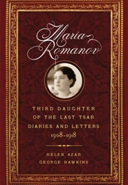 Maria Romanov: Third Daughter of the Last Tsar. Diaries and Letters 1908-1918. (Helen Azar)
