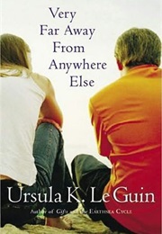 A Very Long Way From Anywhere Else (Ursula K. Le Guin)