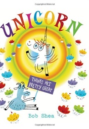 Unicorn Thinks He's Pretty Great (Bob Shea)