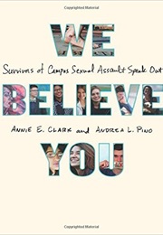 We Believe You: Survivors of Campus Sexual Assault Speak Out (Annie E Clark and Andrea L Pinto)