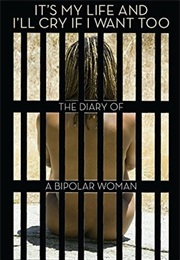 It's My Life and I'll Cry If I Want To: The Diary of a Bipolar Woman (Kimberly D. Holmes)