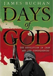 Days of God: The Revolution in Iran and Its Consequences (James Buchan)