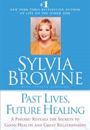 Past Lives, Future Healing (Sylvia Browne)