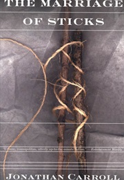 The Marriage of Sticks (Jonathan Carroll)