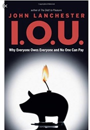 I.O.U.; Why Everyone Owes Everyone and Nobody Can Pay (John Lancaster)