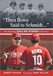 &quot;Then Bowa Said to Schmidt. . .&quot;: The Greatest Phillies Stories Ever Told (Robert Gordon)