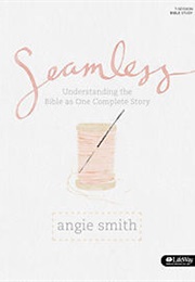 Seamless: Understanding the Bible as One Complete Story (Angie Smith)