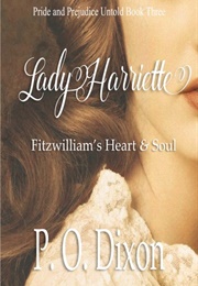 Lady Harriette: Fitzwilliam&#39;s Heart and Soul (Pride and Prejudice Untold #3) (P.O. Dixon)