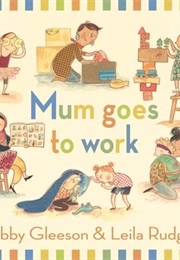 Mum Goes to Work (Libby Gleeson and Leila Rudge)