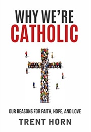 Why We&#39;re Catholic (Trent Horn)