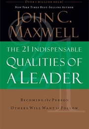 The 21 Indispensable Qualities of a Leader: Becoming the Person Others Will Want to Follow (John C. Maxwell)