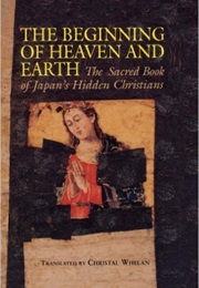 Beginning of Heaven and Earth: The Sacred Book of Japan&#39;s Hidden Christians (Christal Whelan)