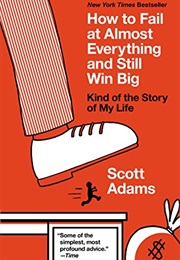 How to Fail at Almost Everything and Still Win Big (Scott Adams)