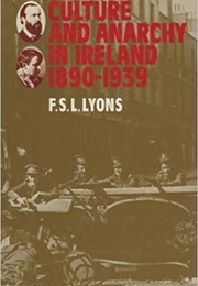 Culture and Anarchy in Ireland, 1890-1939 (F S L Lyons)