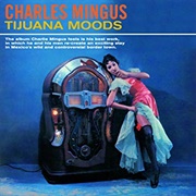 Charlie Mingus - Tijuana Moods