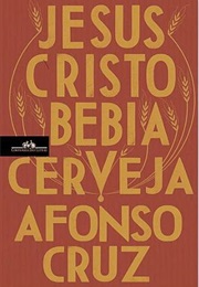 Jesus Cristo Bebia Cerveja (Afonso Cruz)
