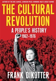 The Cultural Revolution: A People&#39;s History, 1962-1976 (Frank Dikötter)