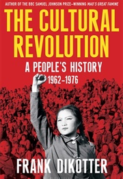 The Cultural Revolution: A People's History, 1962-1976 (Frank Dikötter)