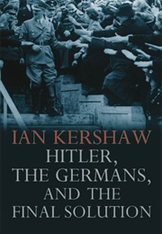 Hitler, the Germans, and the Final Solution (Ian Kershaw)
