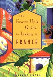 The Grown-Up's Guide to Living in France (Rosanne Knorr)