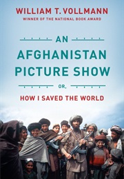 An Afghanistan Picture Show (William T. Vollmann)