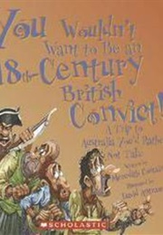 You Wouldn't Want to Be an 18th-Century British Convict! (Meredith Costain)