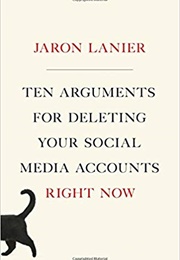 Ten Arguments for Deleting Your Social Media Accounts Right Now (Jaron Lanier)