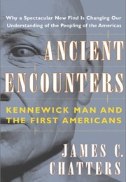Ancient Encounters: Kennewick Man and the First Americans (James C. Chatters)