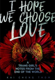 I Hope We Choose Love (Kai Cheng Thom)