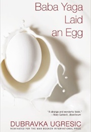 Baba Yaga Laid an Egg (Dubravka Ugresic)