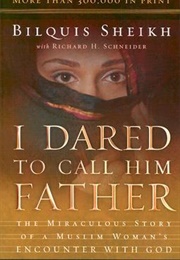 I Dared to Call Him Father: The Miraculous Story of a Muslim Woman's Encounter With God (Bilquis Sheikh)