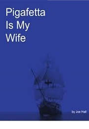 Pigafetta Is My Wife (Joe Hall)