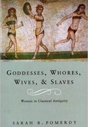 Goddesses, Whores, Wives, and Slaves (Sarah B. Pomeroy)