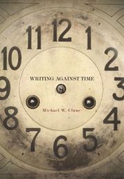 Writing Against Time (Michael Clune)