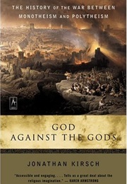 God Against the Gods: The History of the War Between Monotheism and Polytheism (Jonathan Kirsch)
