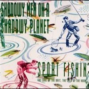 Shadowy Men on a Shadowy Planet — Sport Fishin&#39;