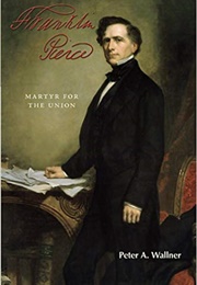 Franklin Pierce: Martyr for the Union (Peter Wallner)
