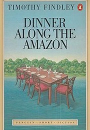 Dinner Along the Amazon (Timothy Findley)