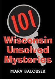 101 WI Unsolved Mysteries (Marv Balousek)
