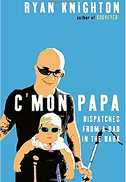 C'mon Papa: Dispatches From a Dad in the Dark (Ryan Knighton)